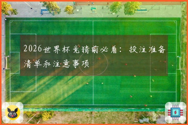 2026世界杯竞猜前必看：投注准备清单和注意事项